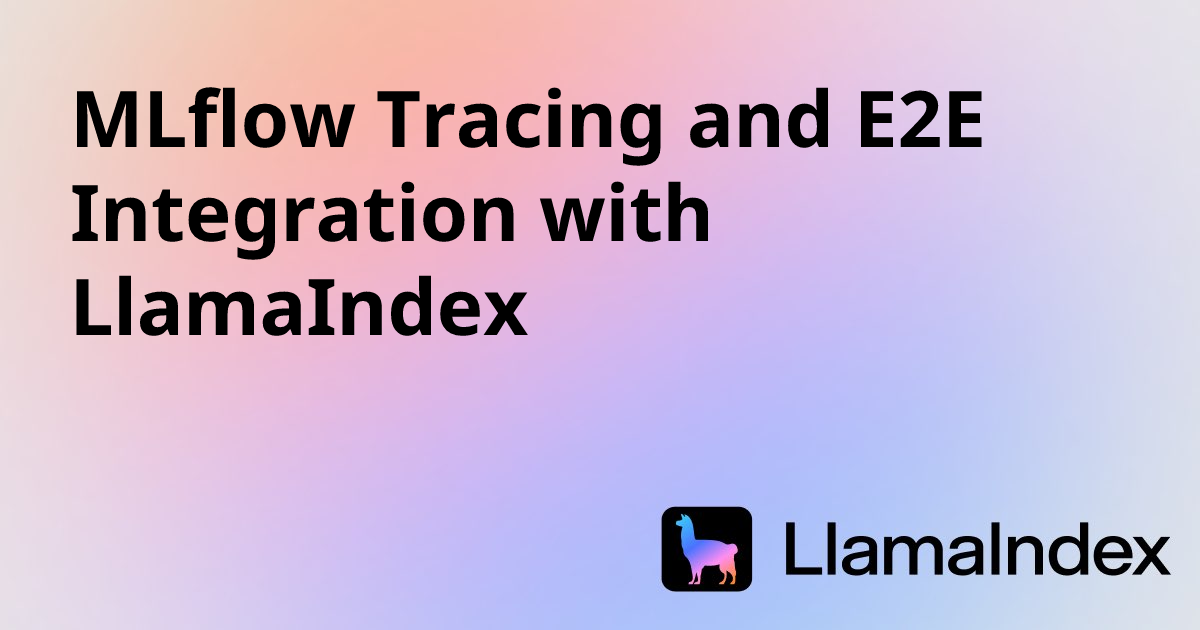 MLflow Tracing and E2E Integration with LlamaIndex | Developer ...