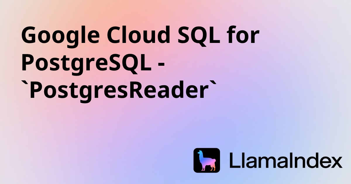 Google Cloud SQL for PostgreSQL - `PostgresReader` | Developer ...