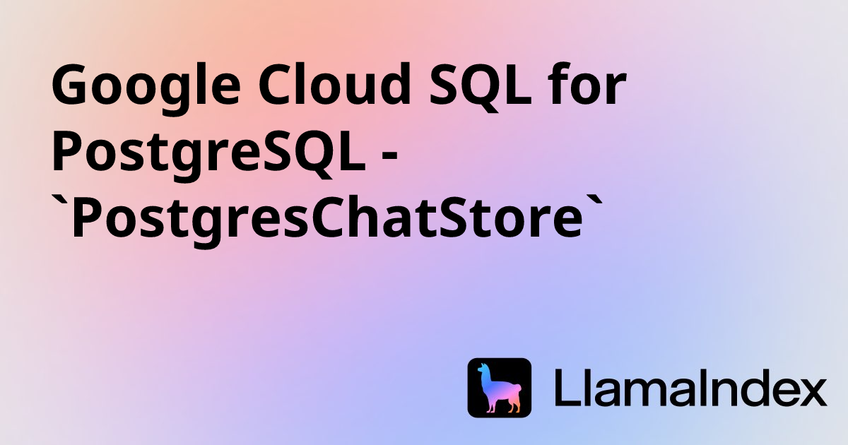 Google Cloud SQL for PostgreSQL - `PostgresChatStore` | Developer ...